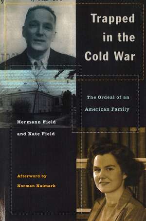 Trapped in the Cold War: The Ordeal of an American Family de Hermann Field