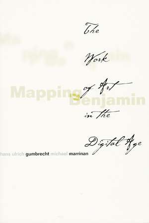 Mapping Benjamin: The Work of Art in the Digital Age de Hans Gumbrecht