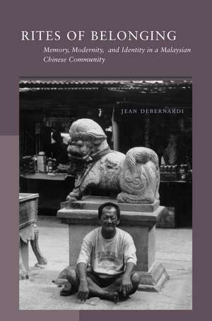 Rites of Belonging: Memory, Modernity, and Identity in a Malaysian Chinese Community de Jean DeBernardi