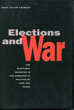 Elections and War – The Electoral Incentive in the Democratic Politics of War and Peace de Kurt Taylor Gaubatz