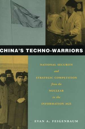 China’s Techno-Warriors: National Security and Strategic Competition from the Nuclear to the Information Age de Evan Feigenbaum