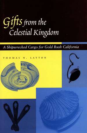 Gifts from the Celestial Kingdom: A Shipwrecked Cargo for Gold Rush California de Thomas Layton