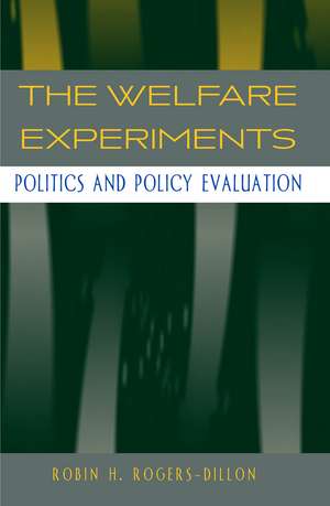 The Welfare Experiments: Politics and Policy Evaluation de Robin Rogers-Dillon