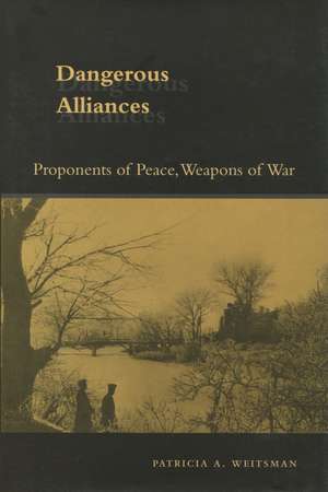 Dangerous Alliances: Proponents of Peace, Weapons of War de Patricia Weitsman