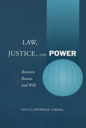 Law, Justice, and Power: Between Reason and Will de Sinkwan Cheng