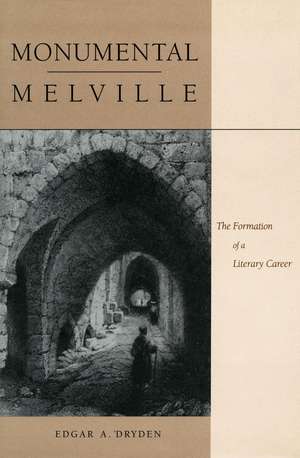 Monumental Melville: The Formation of a Literary Career de Edgar Dryden