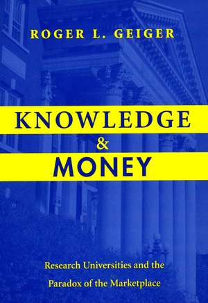 Knowledge and Money: Research Universities and the Paradox of the Marketplace de Roger Geiger