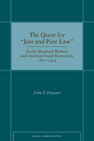 The Quest for “Just and Pure Law: Rocky Mountain Workers and American Social Democracy, 1870–1924 de John Enyeart