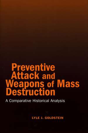 Preventive Attack and Weapons of Mass Destruction: A Comparative Historical Analysis de Lyle Goldstein