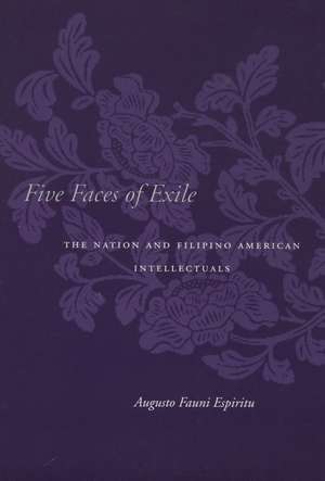 Five Faces of Exile: The Nation and Filipino American Intellectuals de Augusto Espiritu