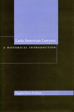 Latin American Lawyers: A Historical Introduction de Rogelio Pérez-Perdomo