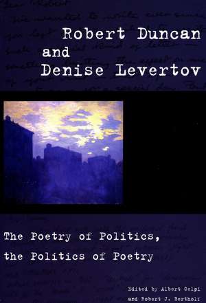 Robert Duncan and Denise Levertov: The Poetry of Politics, the Politics of Poetry de Albert Gelpi