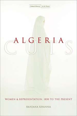 Algeria Cuts: Women and Representation, 1830 to the Present de Ranjana Khanna