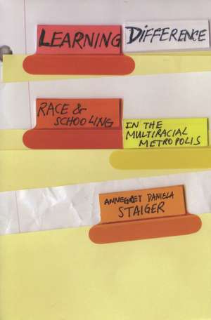 Learning Difference: Race and Schooling in the Multiracial Metropolis de Annegret Staiger