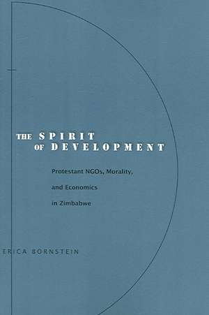 The Spirit of Development: Protestant NGOs, Morality, and Economics in Zimbabwe de Erica Bornstein