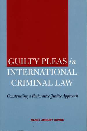 Guilty Pleas in International Criminal Law: Constructing a Restorative Justice Approach de Nancy Combs