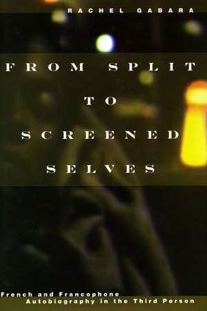 From Split to Screened Selves: French and Francophone Autobiography in the Third Person de Rachel Gabara