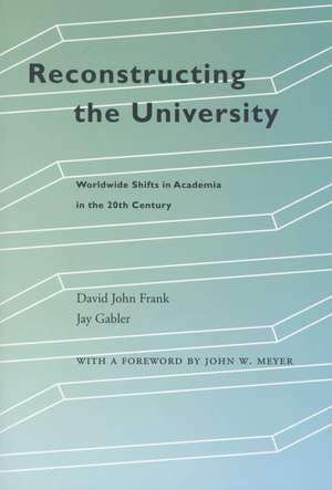 Reconstructing the University: Worldwide Shifts in Academia in the 20th Century de David Frank