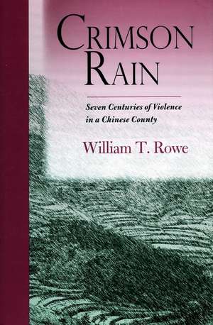 Crimson Rain: Seven Centuries of Violence in a Chinese County de William Rowe