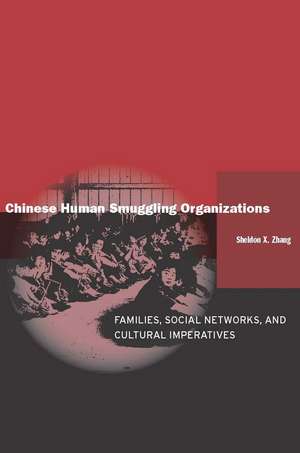 Chinese Human Smuggling Organizations: Families, Social Networks, and Cultural Imperatives de Sheldon Zhang