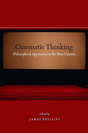 Cinematic Thinking: Philosophical Approaches to the New Cinema de James Phillips