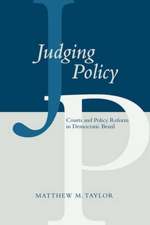 Judging Policy: Courts and Policy Reform in Democratic Brazil de Matthew Taylor