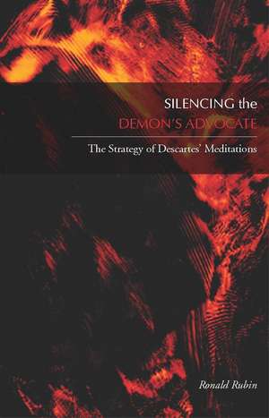 Silencing the Demon’s Advocate: The Strategy of Descartes’ <I>Meditations</I> de Ronald Rubin