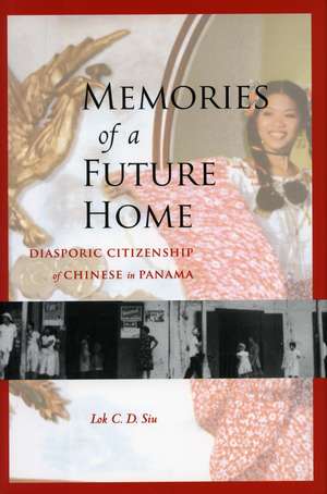 Memories of a Future Home: Diasporic Citizenship of Chinese in Panama de Lok Siu