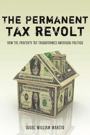 The Permanent Tax Revolt: How the Property Tax Transformed American Politics de Isaac Martin