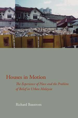 Houses in Motion: The Experience of Place and the Problem of Belief in Urban Malaysia de Richard Baxstrom