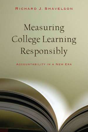 Measuring College Learning Responsibly: Accountability in a New Era de Richard Shavelson