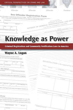 Knowledge as Power: Criminal Registration and Community Notification Laws in America de Wayne Logan