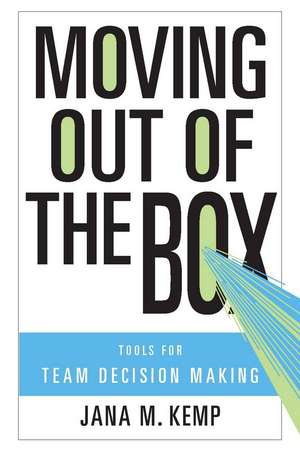 Moving Out of the Box: Tools for Team Decision Making de Jana Kemp