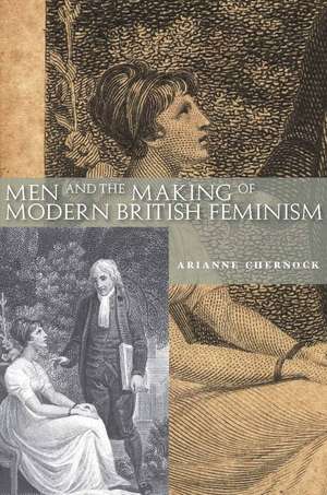 Men and the Making of Modern British Feminism de Arianne Chernock