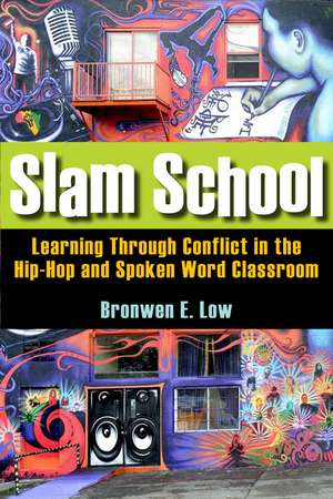 Slam School: Learning Through Conflict in the Hip-Hop and Spoken Word Classroom de Bronwen Low