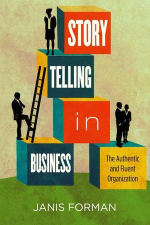 Storytelling in Business: The Authentic and Fluent Organization de Janis Forman