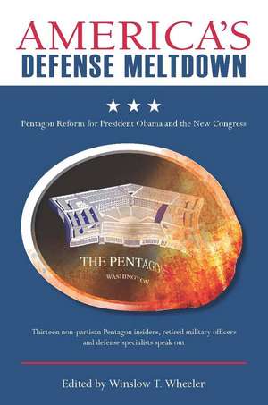 America’s Defense Meltdown: Pentagon Reform for President Obama and the New Congress de Winslow Wheeler