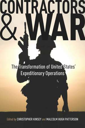 Contractors and War: The Transformation of United States’ Expeditionary Operations de Christopher Kinsey