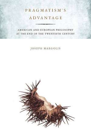 Pragmatism's Advantage: American and European Philosophy at the End of the Twentieth Century de Joseph Margolis