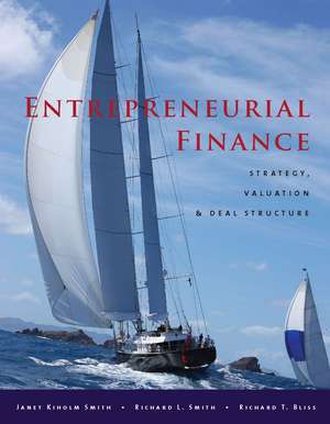 Entrepreneurial Finance: Strategy, Valuation, and Deal Structure de Janet Smith