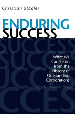 Enduring Success: What We Can Learn from the History of Outstanding Corporations de Christian Stadler