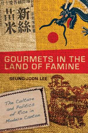 Gourmets in the Land of Famine: The Culture and Politics of Rice in Modern Canton de Seung-Joon Lee