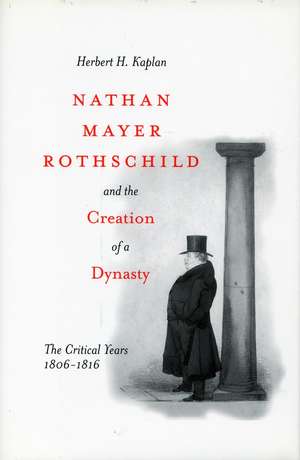 Nathan Mayer Rothschild and the Creation of a Dynasty: The Critical Years 1806-1816 de Herbert Kaplan