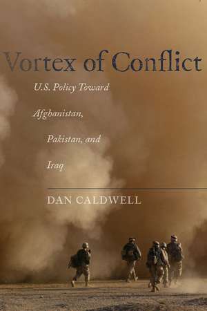 Vortex of Conflict: U.S. Policy Toward Afghanistan, Pakistan, and Iraq de Dan Caldwell