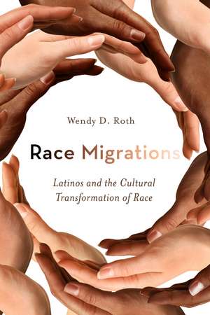 Race Migrations: Latinos and the Cultural Transformation of Race de Wendy Roth