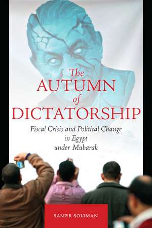 The Autumn of Dictatorship: Fiscal Crisis and Political Change in Egypt under Mubarak de Samer Soliman