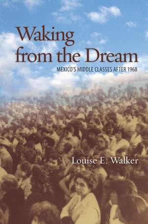 Waking from the Dream: Mexico's Middle Classes after 1968 de Louise Walker