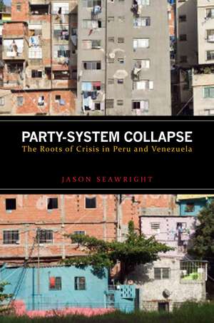 Party-System Collapse: The Roots of Crisis in Peru and Venezuela de Jason Seawright