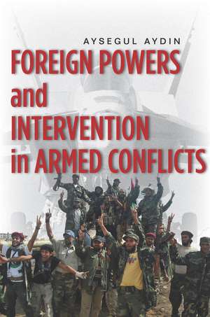 Foreign Powers and Intervention in Armed Conflicts de Aysegul Aydin