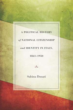 A Political History of National Citizenship and Identity in Italy, 1861–1950 de Sabina Donati